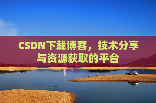 CSDN下载博客，技术分享与资源获取的平台
